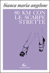 Ottanta km con le scarpe strette - M. Bianca Angelone - Libro Il Canneto Editore 2012, Istorie | Libraccio.it