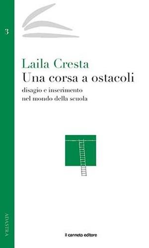 Una corsa ad ostacoli. Disagio e inserimento nel mondo della scuola - Laila Cresta - Libro Il Canneto Editore 2015, Adastra | Libraccio.it