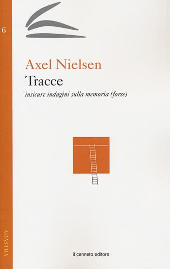 Tracce. Insicure indagini sulla memoria (forse) - Axel Nielsen - Libro Il Canneto Editore 2015, Adastra | Libraccio.it