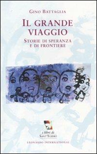 Il grande viaggio. Storie di speranza e di frontiere - Gino Battaglia - Libro Leonardo International 2011, I libri di Sant'Egidio | Libraccio.it