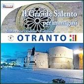 Il grande Salento per immagini. Otranto. Storia, arte, cultura, tradizione