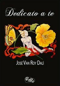 Dedicato a te - José Van Roy Dalí - Libro PensieriParole 2010 | Libraccio.it
