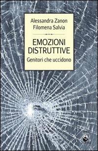 Emozioni distruttive. Genitori che uccidono - Alessandra Zanon, Filomena Salvia - Libro Teseo (Frosinone) 2010, La saggistica accademica | Libraccio.it