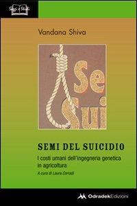 Semi del suicidio. I costi umani dell'ingegneria genetica in agricoltura - Vandana Shiva - Libro Odradek 2009 | Libraccio.it