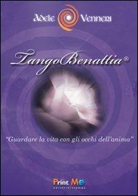 TangoBenattia®. Guardare la vita con gli occhi dell'anima - Adele Venneri - Libro Print Me 2012 | Libraccio.it