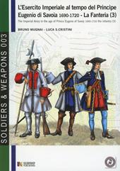 L' esercito imperiale al tempo del principe Eugenio di Savoia (1690-720). La fanteria. Ediz. italiana e inglese. Vol. 3