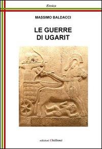 Le guerre di Ugarit - Massimo Baldacci - Libro Chillemi 2014, Eroica | Libraccio.it
