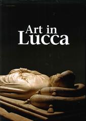Art in Lucca. A tour through lucchese art from the early Middle Ages to the 20th century