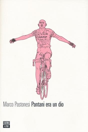 Pantani era un dio - Marco Pastonesi - Libro 66thand2nd 2014, Vite inattese | Libraccio.it
