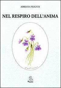 Nel respiro dell'anima - Adriana Pesenti - Libro Gli Spigolatori 2013, Petali diversi | Libraccio.it