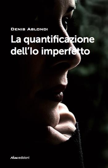 La quantificazione dell'Io imperfetto - Denis Ablondi - Libro Akea 2015, Scripta | Libraccio.it