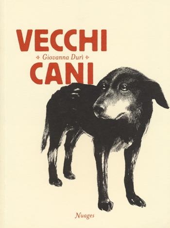 Vecchi cani. Ediz. illustrata - Giovanna Durì - Libro Nuages 2013 | Libraccio.it