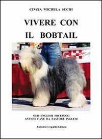 Vivere con il Bobtail. Old english sheepdog. Antico cane da pastore inglese - Cinzia M. Sechi - Libro Crepaldi 2010, Zootecnica e zoognostica | Libraccio.it