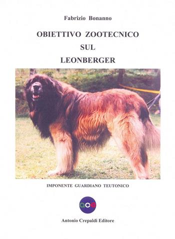Obiettivo zootecnico sul Leonberger. Imponente guardiano teutonico - Fabrizio Bonanno - Libro Crepaldi 2015, Obiettivo zootecnico | Libraccio.it