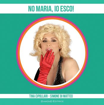 No Maria, io esco! - Tina Cipollari, Simone Di Matteo - Libro DiamonD EditricE 2015, People | Libraccio.it
