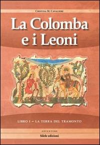 La terra del tramonto. La colomba e i leoni. Vol. 1 - Cristina M. Cavaliere - Libro Silele 2014, Adventure | Libraccio.it