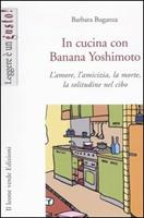 In cucina con Banana Yoshimoto. L'amore, l'amicizia, la morte, la solitudine nel cibo