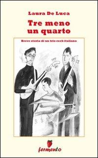 Tre meno un quarto - Laura De Luca - Libro Fermento 2010, Percorsi in musica | Libraccio.it