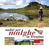 Andar per malghe in Trentino. Vol. 1: 30 semplici itinerari per grandi e piccoli