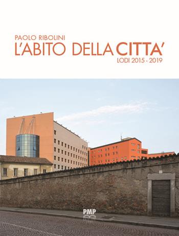 L' abito della città. Lodi 2015-2019 - Paolo Ribolini - Libro PMP Edizioni 2019 | Libraccio.it
