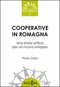 Cooperative in Romagna. Una storia antica per un nuovo sviluppo - Paola Casta - Libro Homeless Book 2012, Prassi cooperative | Libraccio.it