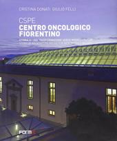 CSPE. Centro oncologico fiorentino. Storia di una trasformazione verso modelli futuri. Ediz. italiana e inglese