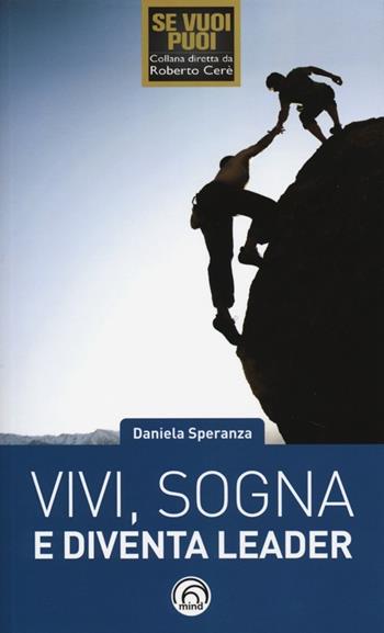 Vivi, sogna e diventa leader - Daniela Speranza - Libro Mind Edizioni 2013, Se vuoi puoi | Libraccio.it