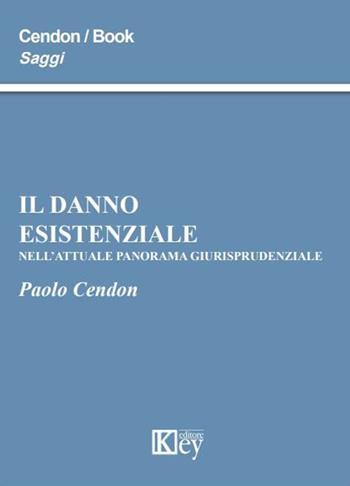 Il danno esistenziale nell'attuale panorama giurisprudenziale - Paolo Cendon - Libro Key Editore 2014, Saggi | Libraccio.it