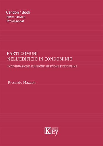 Parti comuni nell'edificio in condominio. Individuazione, funzione, gestione e disciplina - Riccardo Mazzon - Libro Key Editore 2014 | Libraccio.it