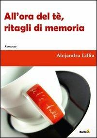 All'ora del tè. Ritagli di memoria - Alejandra Lillia - Libro Montag 2011, Le Fenici | Libraccio.it