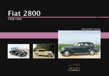 Fiat 2800. 1938-1943. Ediz. illustrata - Alessandro Sannia - Libro Il Cammello (Torino) 2019, Historica | Libraccio.it