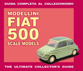 Modellini Fiat 500. Guida completa al collezionismo. Ediz. italiana e inglese - Alessandro Sannia - Libro Il Cammello (Torino) 2022 | Libraccio.it