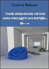 Parole abbandonate nel web come messaggi in una bottiglia... - Cosimo Galasso - Libro Youcanprint 2012, Poesia | Libraccio.it