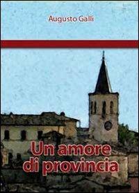 Un amore di provincia - Augusto Galli - Libro Youcanprint 2010 | Libraccio.it