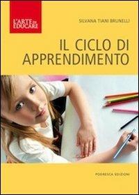 Il ciclo di apprendimento - Silvana Tiani Brunelli - Libro Podresca 2013, L'arte di educare | Libraccio.it