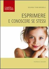 Esprimere e conoscere se stessi - Silvana Tiani Brunelli - Libro Podresca 2013, L'arte di educare | Libraccio.it