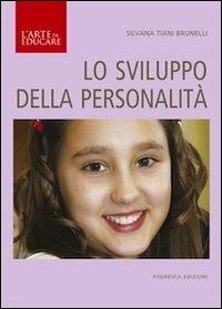 Lo sviluppo della personalità - Silvana Tiani Brunelli - Libro Podresca 2013, L'arte di educare | Libraccio.it