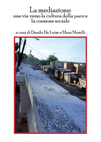 La mediazione. Una vita verso la cultura della pace e la coesione sociale - Danilo De Luise, Mara Morelli - Libro Libellula Edizioni 2011 | Libraccio.it