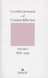 La critica letteraria e il Corriere della sera. Vol. 1: 1876-1945.