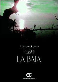 La baia - Adriano Tango - Libro Edizioni Creativa 2010, Nuove voci | Libraccio.it