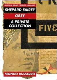 Shepard Fairey. Obey. A private collection - Dario F. Morgante, Cristiano Armati - Libro Mondo Bizzarro 2011 | Libraccio.it