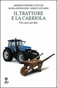 Il trattore e la cariola - Armando F. Ceccati - Libro Incontri Editrice 2010, Proposte | Libraccio.it