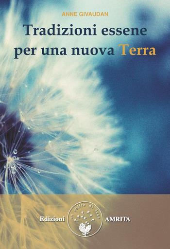 Tradizioni essene per una nuova Terra - Anne Givaudan - Libro Amrita 2013 | Libraccio.it