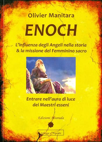 Enoch. L'influenza degli angeli nella storia & la missione del femminino sacro - Olivier Manitara - Libro Alvorada 2015, Schegge d'argento | Libraccio.it