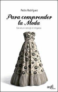Para comprender la moda. Con alcuni consigli di eleganza - Pedro Rodríguez - Libro ADD Editore 2012, Saggi | Libraccio.it