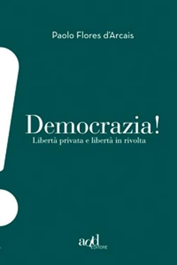 Democrazia. Libertà privata e libertà in rivolta - Paolo Flores D'Arcais - Libro ADD Editore 2012, Esclamativi | Libraccio.it