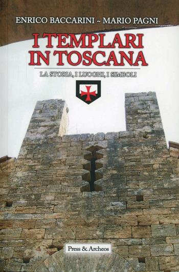 I Templari in Toscana. Ipotesi storiche e realtà archeologiche - Enrico Baccarini, Mario Pagni - Libro Press & Archeos 2019 | Libraccio.it