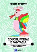   Colori, forme e fantasia. Educazione alla creativit&agrave; artistica nell'infanzia
