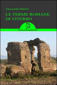 Le terme romane di Viterbo. Guida ai siti - Alessandra Milioni - Libro Archeoares 2014 | Libraccio.it