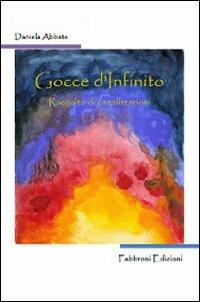 Gocce di infinito - Daniela Abbate - Libro Fabbroni Edizioni 2011 | Libraccio.it